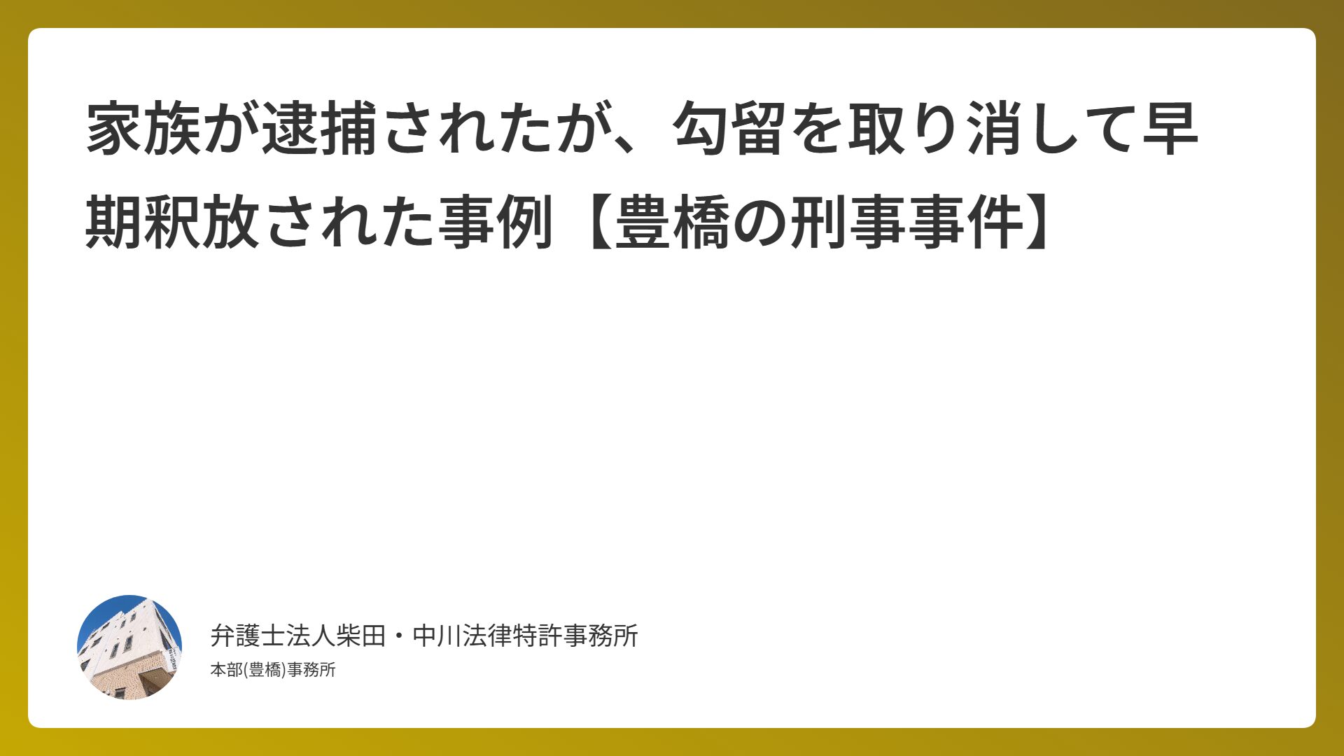 家族が逮捕されたが、勾留を取り消して早期釈放された事例【豊橋の刑事事件】